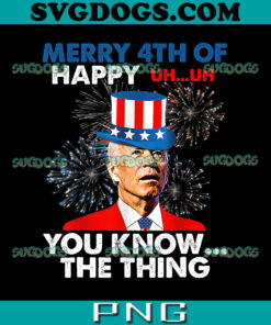 Joe Biden Merry 4th Of You Know The Thing PNG, 4th Of July PNG, Biden 4th Of July PNG