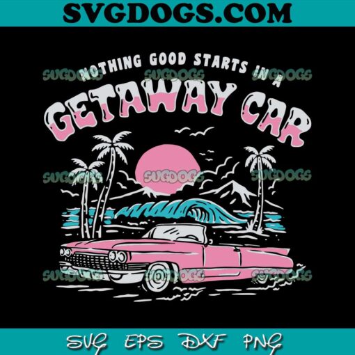 Getaway Car Taylor Swift SVG PNG, Nothing Good Starts In A Getaway Car SVG, Taylor Swift SVG PNG EPS DXF