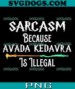 Harry Potter Sarcasm Because Avada Kedavra Is Illegal PNG, Harry Potter PNG Tshirt