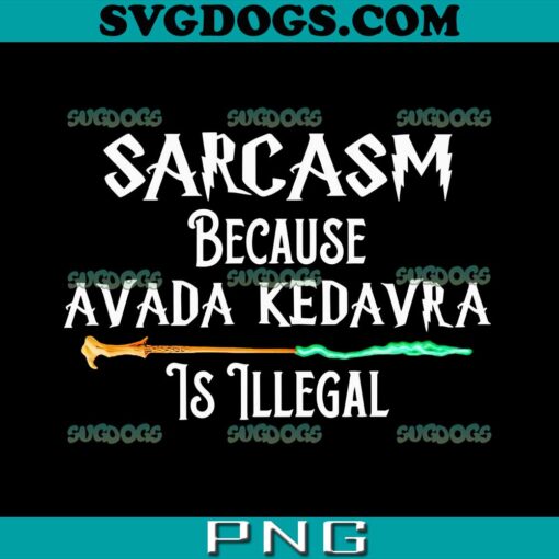 Harry Potter Sarcasm Because Avada Kedavra Is Illegal PNG, Harry Potter PNG Tshirt