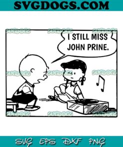 I Still Miss John Prine SVG PNG, Peanuts SVG PNG EPS DXF