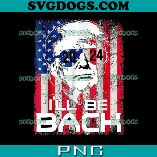 I’ll Be Back Trump 2024 PNG, Donald Trump 4th Of July PNG, Trump 2024 PNG