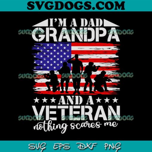 I’m A Dad Grandpa And Veteran Nothing Scares me Father’s Day SVG PNG, Dad Veteran Day SVG PNG DXF EPS