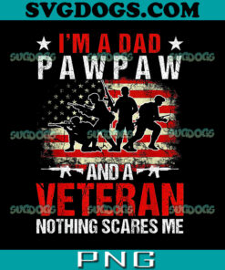 I'm A Dad PawPaw And A Veteran Nothing Scares Me PNG, Fathers Day 4th Of July PNG, Veteran Day PNG