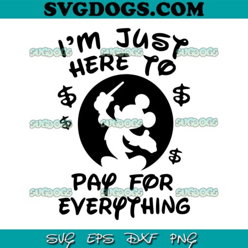 I Am Just Here To Pay For Everything Mickey SVG PNG, Disney Mickey Mouse SVG, Disney World SVG PNG EPS DXF