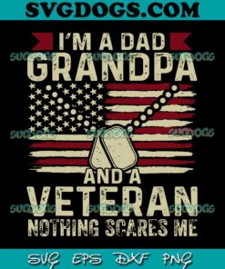 I'M A Dad Grandpa And A Veteran Nothing Scares Me SVG PNG, Father Day SVG, Veteran Day SVG PNG DXF EPS