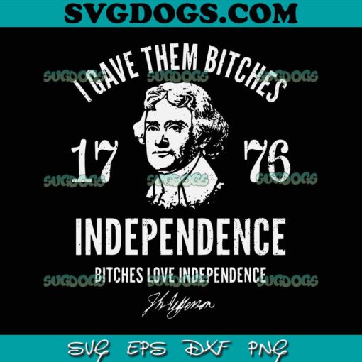 I Gave Them Bitches Independence 1776 SVG PNG, Independence 1776 SVG, Lets Get Lit Bitches SVG PNG DXF EPS