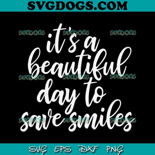 It’s A Beautiful Day To Save Smiles SVG PNG, Smiles SVG PNG EPS DXF