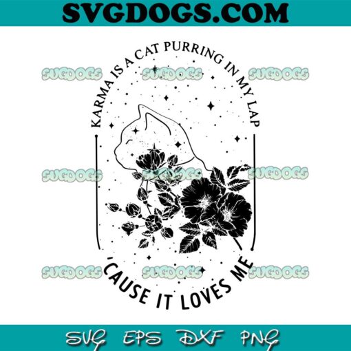 Karma Is A Cat Purring In My Lap Taylor Song SVG PNG, Cause It Loves Me SVG PNG EPS DXF