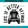 Life Is Better Offroad Trail Riding SVG PNG, ATV SVG, Offroad Jeep SVG PNG EPS DXF