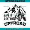 Life Is Better Off Road Travel SVG PNG, Offroad Jeep SVG, Offroad SVG PNG EPS DXF