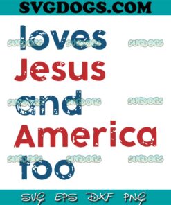 Loves Jesus And America Too Patriotic Christian SVG PNG, 4th Of July SVG, Patriotic Christian Quote SVG PNG EPS DXF