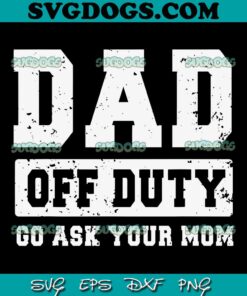 Mens Dad Off Duty Go Ask Your Mom SVG PNG, Vintage Fathers Day SVG, Dad SVG PNG EPS DXF