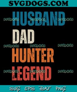 Husband Dad Hunter Legend SVG PNG, Fathers Day SVG, Dad Lover SVG PNG EPS DXF