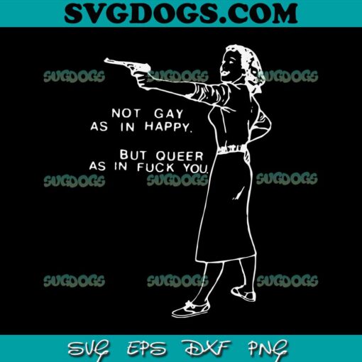 Not Gay As In Happy SVG PNG, But Queer As In Fuck You SVG, Queer As In Fuck You SVG, LGBTQ SVG PNG EPS DXF