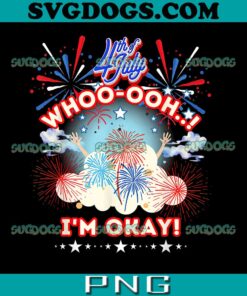 Whoo ooh I'm Okay 4th Of July PNG, Pyrotechnics Fireworks PNG, 4th Of July PNG
