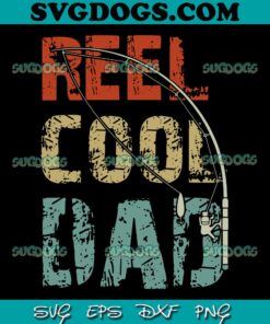 Reel Cool Dad SVG PNG, Fishing Father’s Day SVG, Fisherman Daddy SVG PNG EPS DXF