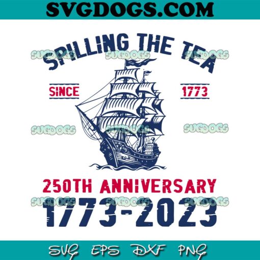 Spilling The Tea Since 1773 250th Anniversary SVG PNG, Happy 4th Of July SVG, Red White Bule SVG PNG DXF EPS