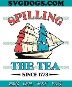 Spilling The Tea Since 1773 SVG PNG, Independence Day SVG, 4th Of July SVG PNG DXF EPS