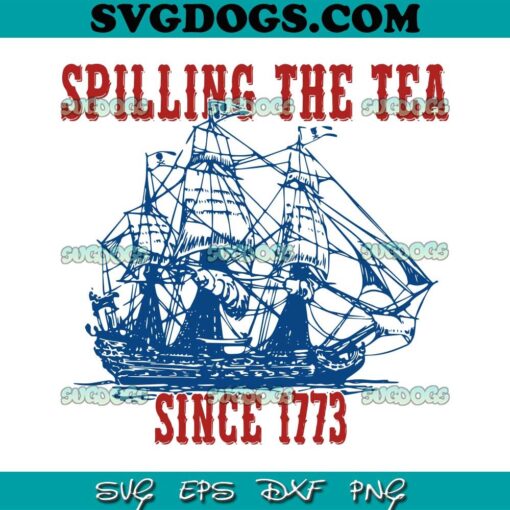 Spilling The Tea Since 1773 SVG PNG, Happy 4th Of July SVG, Red White Bule SVG PNG EPS DXF