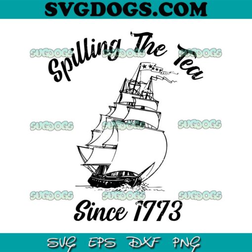 Spilling The Tea Since 1773 4th Of July SVG PNG, Patriotic 4th Of July SVG, Independence Day SVG PNG EPS DXF