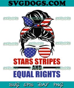 Stars Stripes And Equal Rights SVG PNG, Pro Choice Feminist SVG, 4th of July SVG PNG EPS DXF