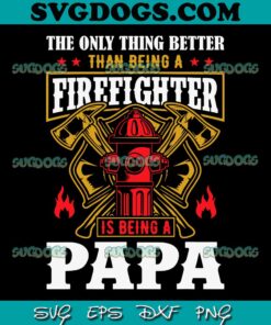 The Only Thing Better Than Being A Firefighter SVG PNG, Fathers Day SVG, Is Being Is Papa SVG PNG EPS DXF
