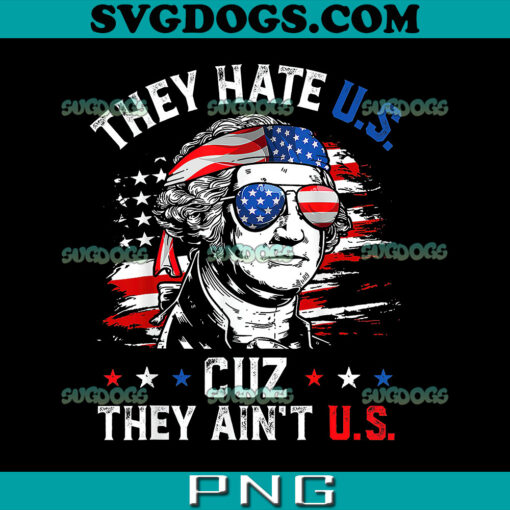 They Hate US Cuz They Ain’t US PNG, George Washington 4th Of July PNG
