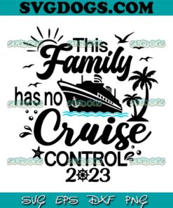 This Family Cruise Has No Control 2023 SVG, Family Cruise 2023 SVG PNG EPS DXF