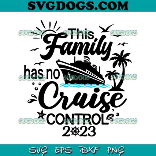 This Family Cruise Has No Control 2023 SVG, Family Cruise 2023 SVG PNG EPS DXF