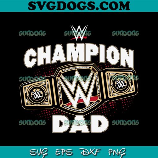 WWE Champion Dad SVG PNG, WWE Champion SVG, Father Day SVG PNG EPS DXF