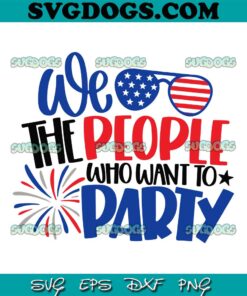 We The People Who Want Party SVG PNG, Patriotic Sunglasses SVG, 4th Of July SVG PNG EPS DXF