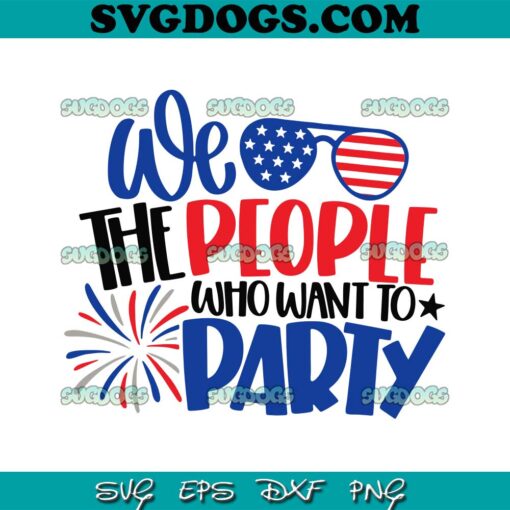 We The People Who Want Party SVG PNG, Patriotic Sunglasses SVG, 4th Of July SVG PNG EPS DXF
