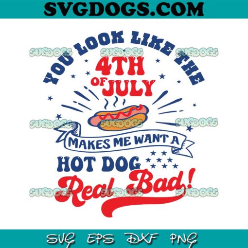 You Look Like The 4th Of July Hot Dog SVG PNG, 4th Of July Hot Dog SVG, Real Bad SVG PNG DXF EPS