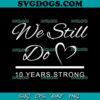 10th Wedding Anniversary SVG, We Still Do Married 10 Years Strong Wedding Couples SVG PNG EPS DXF