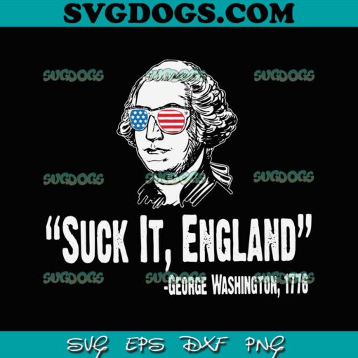 George Washington 4th Of July SVG PNG, Suck It England SVG, Independence Day SVG PNG EPS DXF