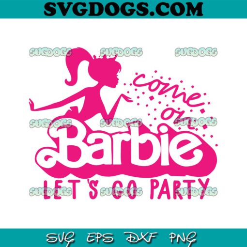 Come On Barbie Lets Go Party SVG PNG, Babe Girl SVG, Barbie SVG PNG EPS DXF