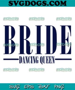 Bride Dancing Queen SVG, Bridal Party SVG, Bachelorette SVG, Mamma Mia Bride SVG PNG EPS DXF