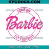 Come On Barbie Lets Go Party SVG PNG, Barbie Party SVG, Barbie Movie SVG PNG EPS DXF