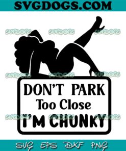 Dont Park Too Close I Am Chunky SVG PNG, Funny Woman SVG, Thick Curvy Mudflap Woman SVG PNG EPS DXF