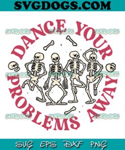 Dancing Your Problems Away SVG PNG, Skeleton Dancing SVG, Skeleton SVG PNG EPS DXF