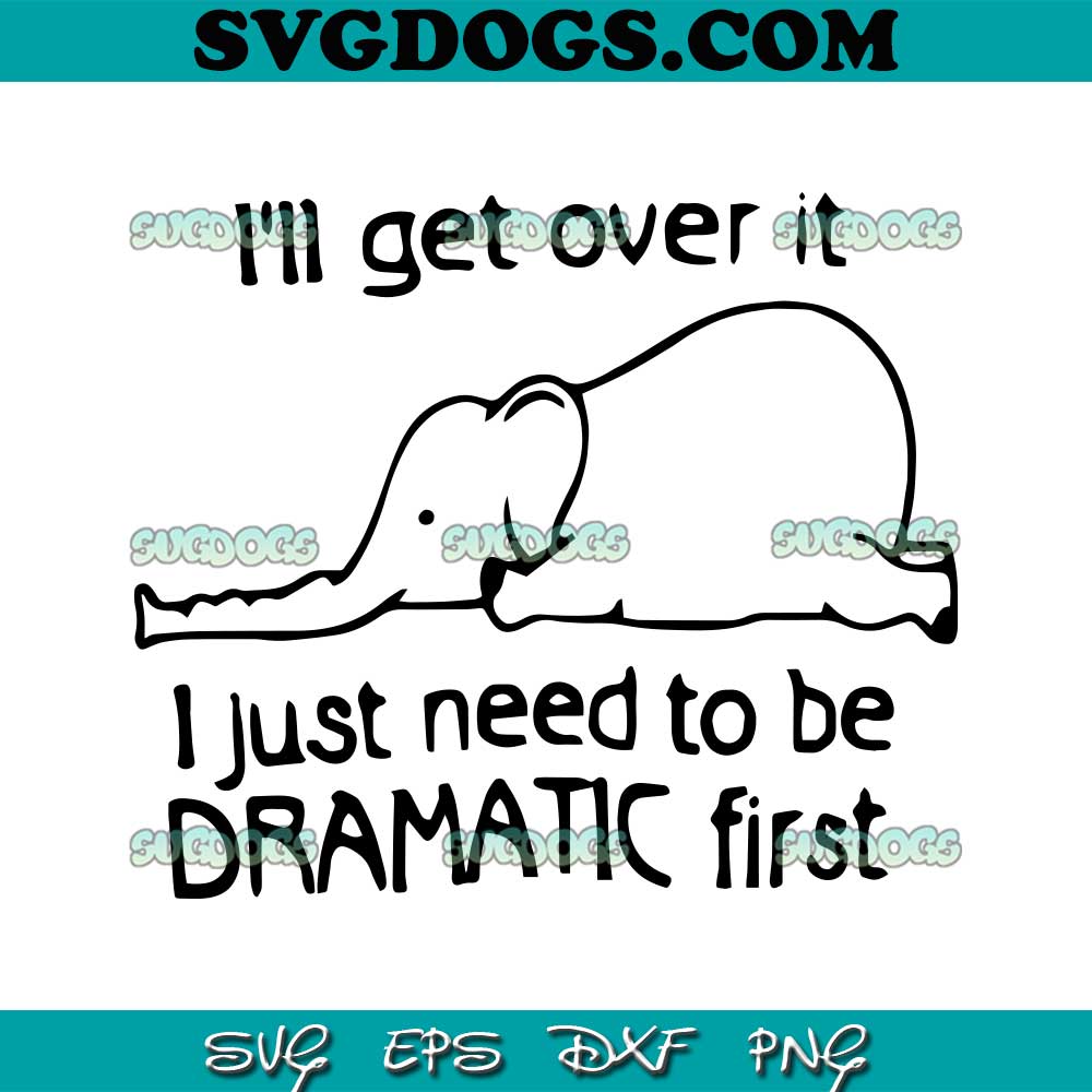 I'll Get Over It I Just Need To Be Dramatic First SVG PNG #1