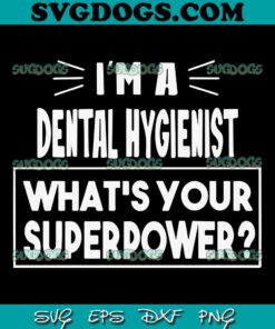 I’m A Dental Hygienist What’s Your Superpower SVG PNG EPS DXF