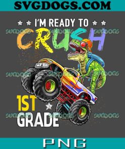 Im Ready To Crush 1st Grade Dinosaur PNG, First Day Of School PNG, Back To School PNG