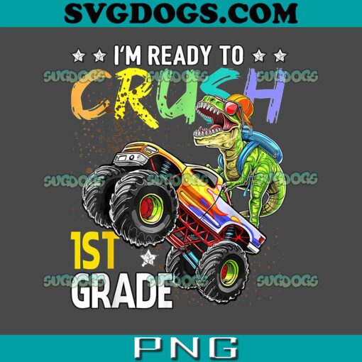 Im Ready To Crush 1st Grade Dinosaur PNG, First Day Of School PNG, Back To School PNG