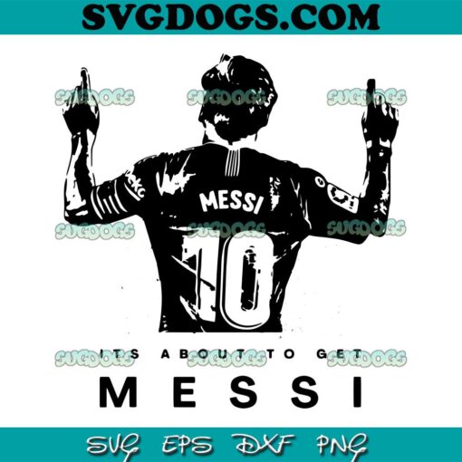 Its About To Get Messi SVG PNG, Lionel Messi Miami SVG, Messi SVG PNG EPS DXF