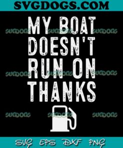 My Boat Doesn’t Run On Thanks SVG PNG, Funny  SVG PNG EPS DXF