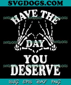 Have The Day You Deserve SVG PNG, Positive Mesage SVG, Skeleton Hand SVG PNG EPS DXF