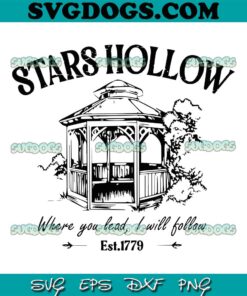 Stars Hollow Where You Lead I Will Follow SVG PNG, Gilmore Girls Stars Hollow Gazebo Friends PNG