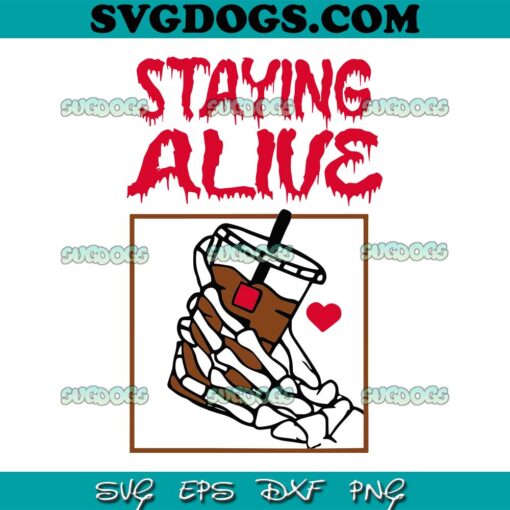 Staying Alive Coffee Lovers SVG PNG, Funny Skeleton Hand SVG, Skeleton Coffee SVG PNG EPS DXF